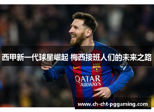 西甲新一代球星崛起 梅西接班人们的未来之路