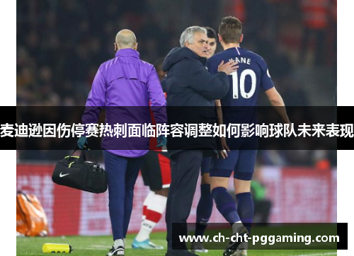 麦迪逊因伤停赛热刺面临阵容调整如何影响球队未来表现